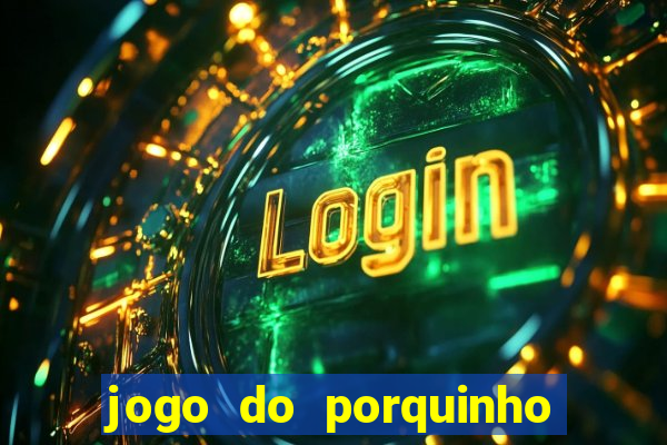 jogo do porquinho para ganhar dinheiro